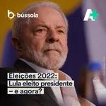 Podcast A+ I 128 - Eleições 2022: Lula eleito presidente - e agora?