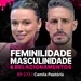 Feminilidade, Masculinidade & Relacionamentos!-Especialista: Camila Pastório!