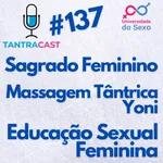 TantraCast #137 - Sagrado Feminino, Educação Sexual Feminina, Massagem Tântrica Yoni 