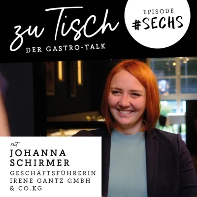 #6 "Zu Tisch" - Der Gastro Talk I Johanna Schirmer - Geschäftsführerin Irene Gantz GmbH & Co.KG