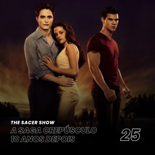 The Sacer Show 25 - A Saga Crepúsculo: 10 Anos Depois