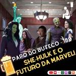 Papo do Buteco EP 189 - She-Hulk e o Futuro da Marvel!