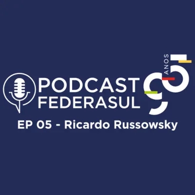 Podcast FEDERASUL 95 anos - EP 05 Ricardo Russowsky
