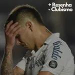 +Resenha -Clubismo #85 - Santos eliminado da Sul-Americana