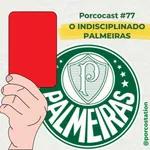 Porcocast#77- O indisciplinado Palmeiras