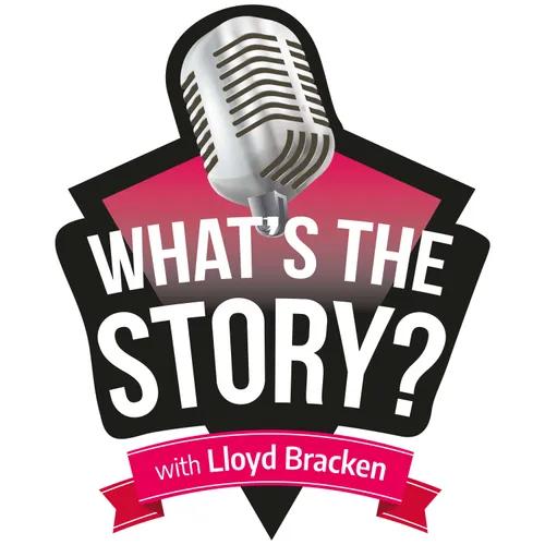 “What’s The Story?” With Lloyd Bracken