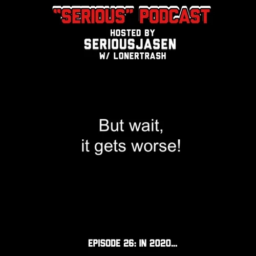 "Serious" Podcast Episode 26: In 2020....