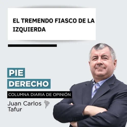 JUAN CARLOS TAFUR 459 - EL TREMENDO FIASCO DE LA IZQUIERDA