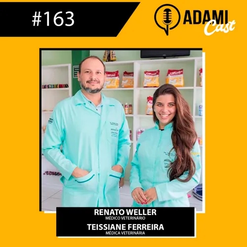 #163 - Renato Weller e Teissiane Ferreira - Medial Pet - AdamiCast