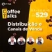 Distribuição e Canais de Venda - Programa Ao Vivo | Coffee Talks #529