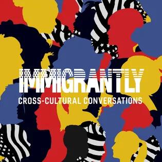 Immigrantly: Conversations on Race, Culture & the Immigrant Experience