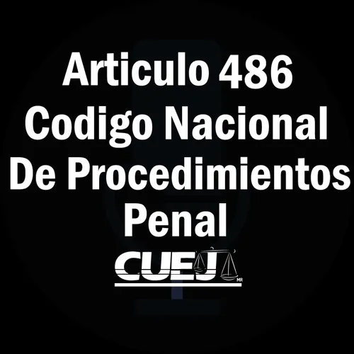 Articulo 486 Código Nacional de Procedimientos Penal