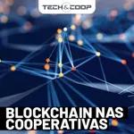 TECH & COOP - BLOCKCHAIN chega ao cooperativismo para ficar