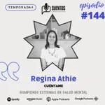 EP #144 - T4. CUÉNTAME. Rompiendo estigmas en salud mental.- Conoce a Regina Athie. 