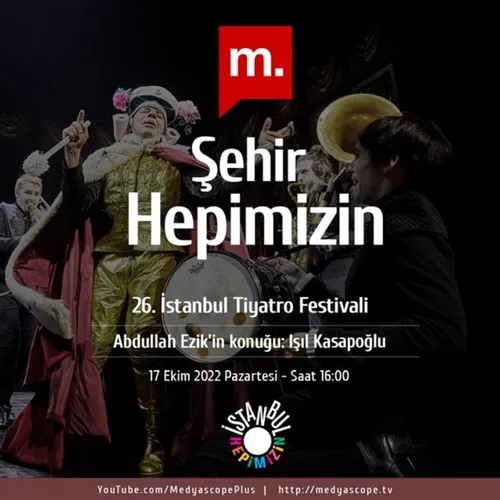 303 - Şehir Hepimizin : 26. İstanbul Tiyatro Festivali – Şehir ile tiyatro selamlaşıyor
