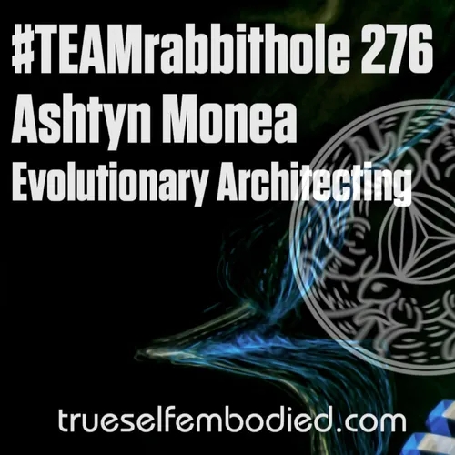 #TEAMrabbithole 276 | Ashtyn Monea - Evolutionary Architecting - April 1, 2022