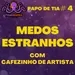 PAPO DE TIA #4 - MEDOS ESTRANHOS COM CAFEZINHO DE ARTISTA