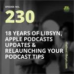 230 18 Years of Libsyn, Apple Podcasts Updates & Relaunching Your Podcast Tips