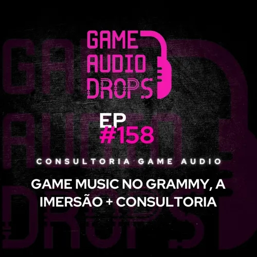 Game Music no Grammy, a Imersão + Consultoria | Game Audio Drops #158