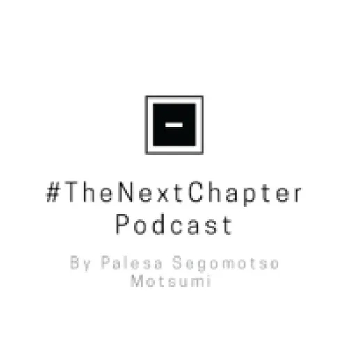 #TheNextChapter Podcast With Palesa Segomotso Motsumi
