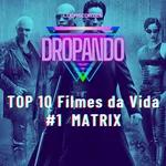 DROPANDO 134 - TOP10 Filmes da Vida _ MATRIX