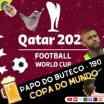 Papo do Buteco EP 190 - Copa do Mundo