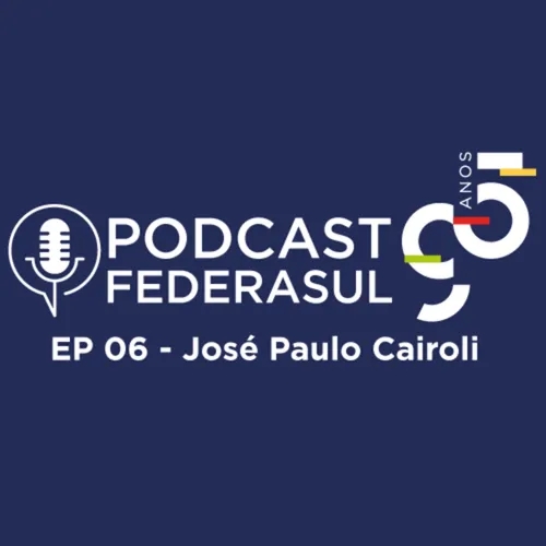 Podcast FEDERASUL 95 anos - EP 06 José Paulo Dornelles Cairoli