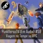 PunkVerso TV em Áudio #59 - Viagem do Tempo no RPG