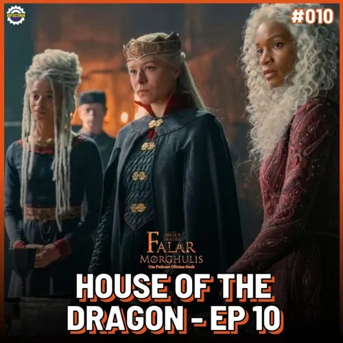 Falar Morghulis #10 - HOUSE OF THE DRAGON (episódio 10)