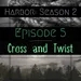 Episode 5: Cross and Twist- Harbor Season 2