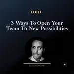 [1on1] 3 Ways To Open Your Team To New Possibilities