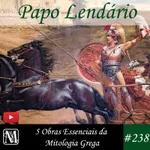Papo Lendário #238 – 5 Obras Essenciais da Mitologia Grega
