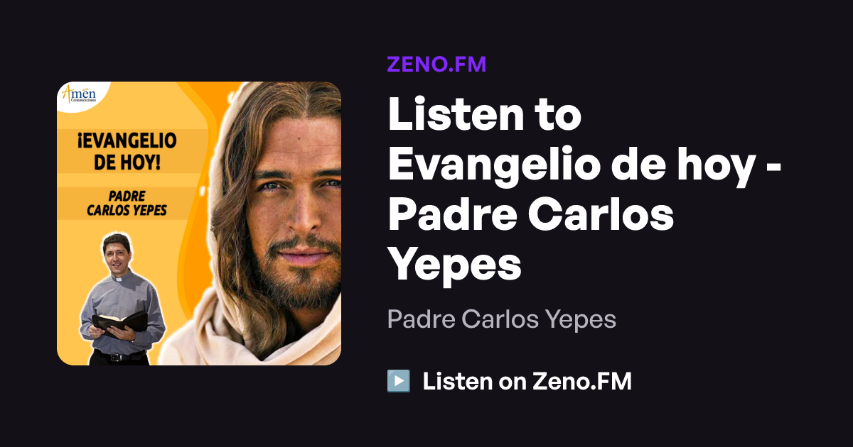 Listen to Evangelio de hoy - Padre Carlos Yepes | Zeno.FM