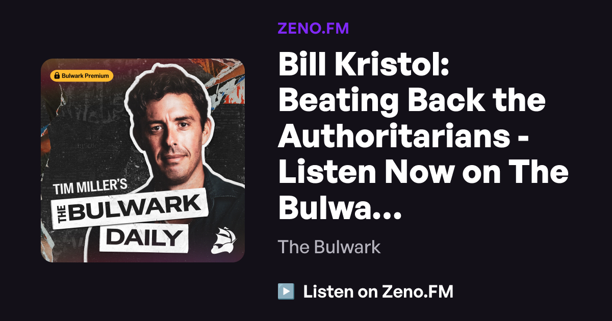 Bulwhark Bill Kristol: Beating Back the Authoritarians - Listen Now on The ...