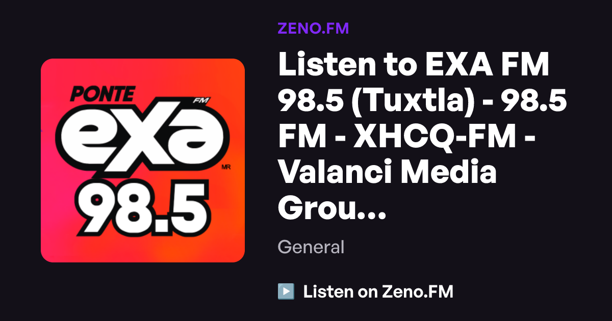 Listen to EXA FM 98.5 (Tuxtla) - 98.5 FM - XHCQ-FM - Valanci Media ...