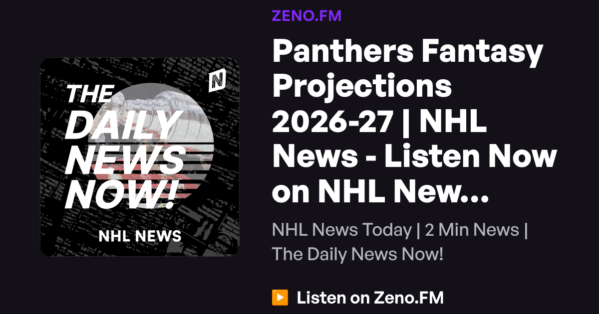 Photo: zeno.fm Listen to Panthers Fantasy Projections 2026-27 | NHL News from NHL News Today | 2 Min News | The Daily News Now!. Stay